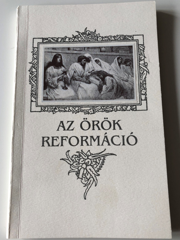 Az örök Reformáció by Csia Lajos / The Eternal Reformation / Hungarian Language Book on the Reformation / Ecclesia Semper Reformari Debeti / Százszorszép Kiadó (9637673172)