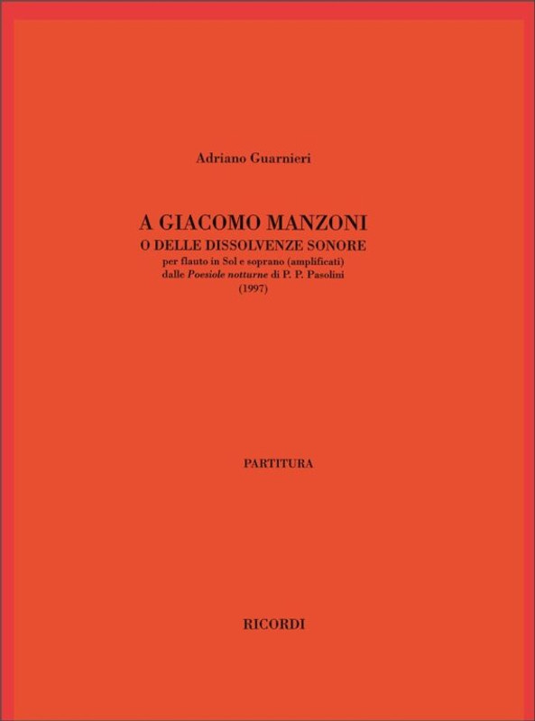 Guarnieri, Adriano: A GIACOMO MANZONI O DELLE DISSOLVENZE SONORE / PER FLAUTO IN SOL E SOPRANO (AMPLIFICATI) / Ricordi / 2003