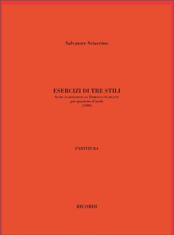 Sciarrino, Salvatore: ESERCIZI DI TRE STILI / ALTRE ELABORAZIONI DA DOMENICO SCARLATTI, PER QUARTETTO / Ricordi / 2003