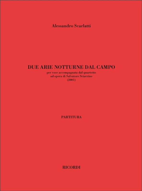 Scarlatti, Alessandro: DUE ARIE NOTTURNE DAL CAMPO, PER VOCE ACCOMPAGNATA DAL / QUARTETTO - AD OPERA DI SALVATORE SCIARRINO (2001) / Ricordi / 2003