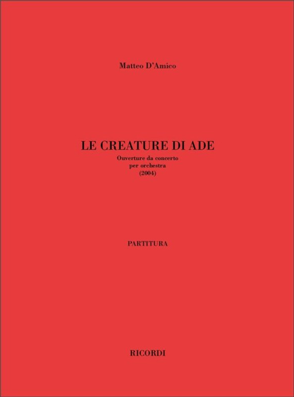 D'Amico, Matteo: Le Creature Di Ade / Ouverture Da Concerto, Per Orchestra - Partitura / Ricordi / 2007
