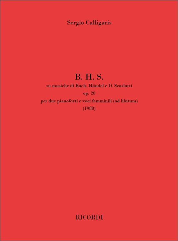 Calligaris, Sergio: B. H. S. su musiche di Bach, Händel e D. Scarlatti / per due pianoforti e voci femminili (ad libitum) / Ricordi