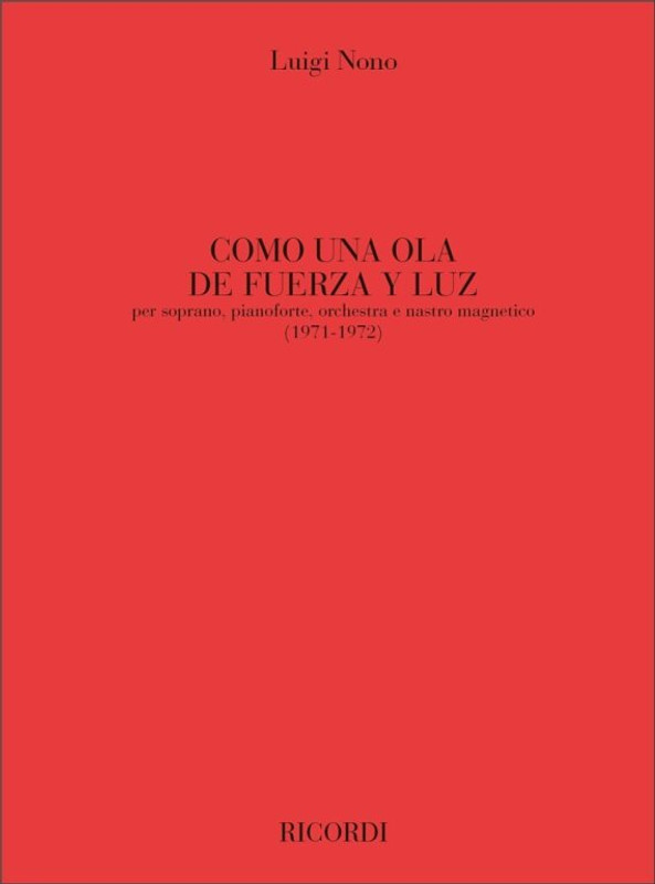 Nono, Luigi: COMO UNA OLA DE FUERZA Y LUZ PER S., PF., ORCH. E NASTRO M / AGNETICO (1971/72) / Ricordi Americana / 2011 Nono, Luigi: COMO UNA OLA DE FUERZA Y LUZ PER S., PF., ORCH. E NASTRO M / AGNETICO (1971/72) / Ricordi Americana / 2011