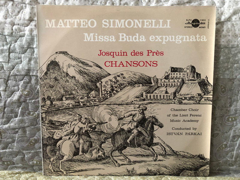 Matteo Simonelli: Missa Buda Expugnata, Josquin Des Prés: Chansons - Chamber Choir Of The Liszt Ferenc Music Academy, Conducted by István Párkai / Hungaroton LP Stereo, Mono / SLPX 11633