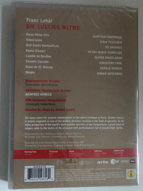 Franz Lehár Die Lustige Witwe  Petra-Maria Schnitzer - Bo Skovhus - Lydia Teuscher - Gunther Emmerlich  Conductor Manfred Honeck  Directed by stage by Jerome Savary  Recorded live at the Semperoper Dresden, 21 December 2007  DVD (880242568182)