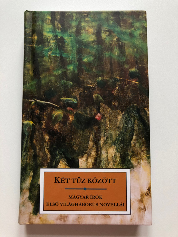 KÉT TŰZ KÖZÖTT - MAGYAR ÍRÓK ELSŐ VILÁGHÁBORÚS NOVELLÁI  Noran-Libro Kiadó 2014  Hardcover (9786155274695)