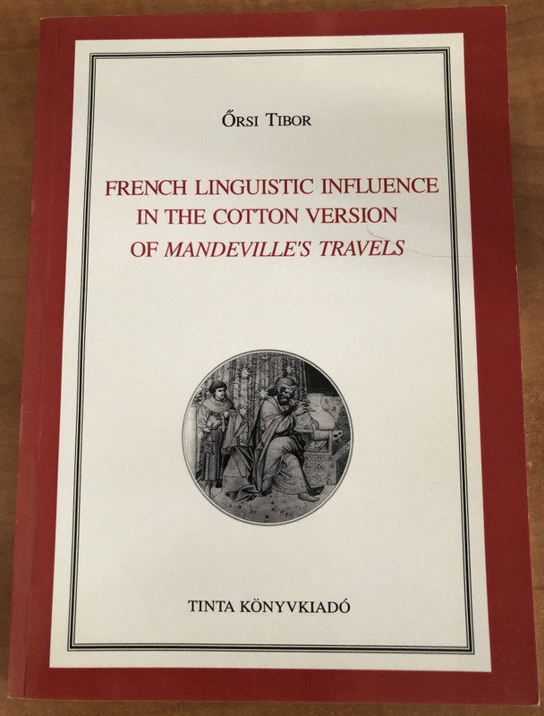 French Linguistic Influence in the Cotton Version of Mandeville's Travels / ÖRSI TIBOR / TINTA KÖNYVKIADÓ BUDAPEST, 2006 / Paperback (9789637094545)