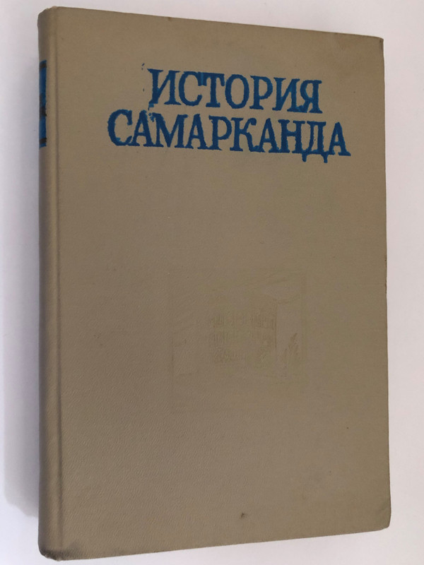 HISTORY OF SAMARKAND VOLUME TWO / ИСТОРИЯ САМАРКАНДА ТОМ ВТОРОЙ / ACADEMY OF SCIENCES OF THE UZBEK SSR / RESPONSIBLE EDITOR: I. M. Muminov / INSTITUTE OF HISTORY AND ARCHEOLOGY OF THE UZSSR SAMARKAND STATE UNIVERSITY