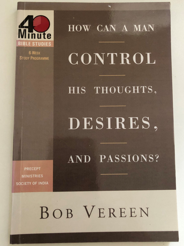 How Can a Man Control His Thoughts, Desires, and Passions? / 40-Minute Bible Studies / PUBLISHED BY PRECEPT MINISTRIES SOCIETY OF INDIA