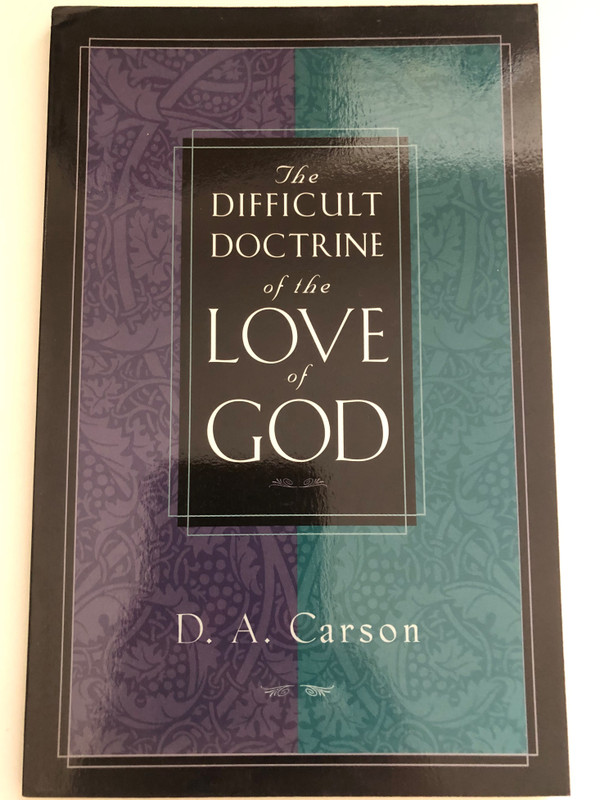 The Difficult Doctrine of the Love of God by D. A. Carson / Research Professor of New Testament at Trinity Evangelical Divinity School / All-important doctrine from an unflinching evangelical perspective / CROSSWAY BOOKS (1581341261)