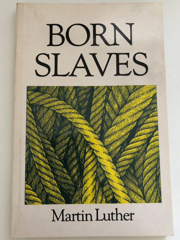 Born Slaves: Great Christian Classics by Martin Luther / Summary of Martin Luther's great work-THE BONDAGE OF THE WILL / This book was written in answer to a book by Erasmus (094646202X)