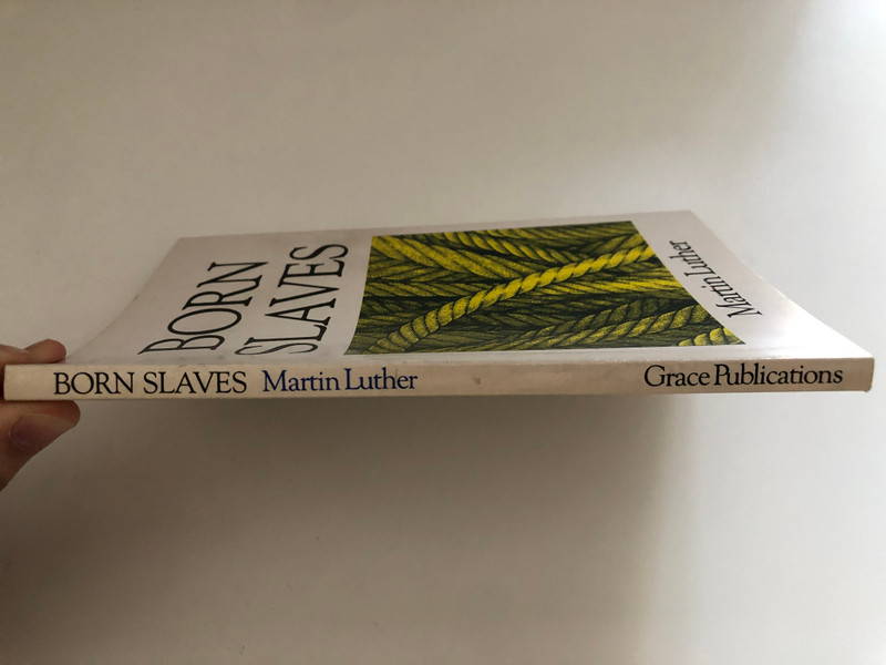 Born Slaves: Great Christian Classics by Martin Luther / Summary of Martin Luther's great work-THE BONDAGE OF THE WILL / This book was written in answer to a book by Erasmus (094646202X)