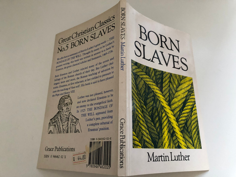 Born Slaves: Great Christian Classics by Martin Luther / Summary of Martin Luther's great work-THE BONDAGE OF THE WILL / This book was written in answer to a book by Erasmus (094646202X)