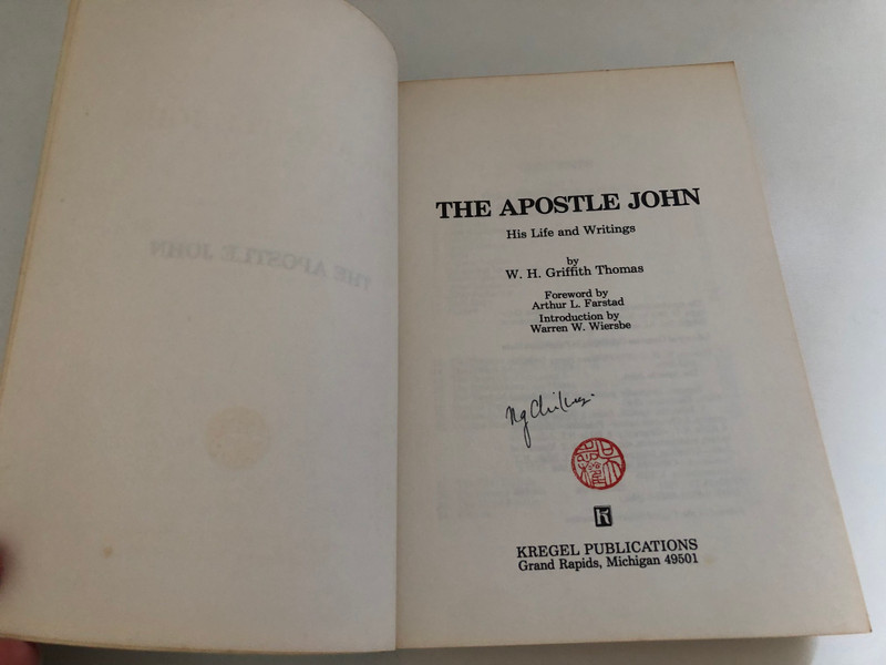 The Apostle John: Studies in His Life and Writings by W. H. Griffith Thomas / Foreword by Arthur L. Farstad / Introduction to the Author by Warren W. Wiersbe / Library of Congress Cataloging in Publication Data (0825438225)