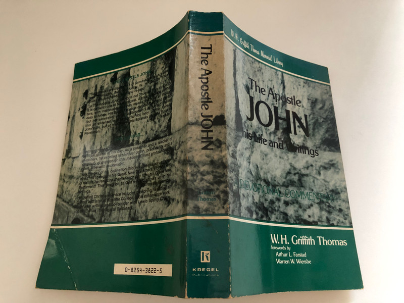 The Apostle John: Studies in His Life and Writings by W. H. Griffith Thomas / Foreword by Arthur L. Farstad / Introduction to the Author by Warren W. Wiersbe / Library of Congress Cataloging in Publication Data (0825438225)