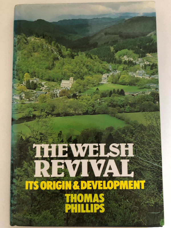 Welsh Revival Its Origins and Development by Thomas Phillips / THE BANNER OF TRUTH TRUST / First published 1860 / First Banner of Truth edition 1989 / Printed and bound in Great Britain (0851515428)
