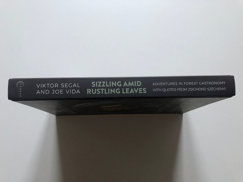 SIZZLING AMID RUSTLING LEAVES  VIKTOR SEGAL, JOE VIDA  ADVENTURES IN FOREST GASTRONOMY WITH QUOTES FROM ZSIGMOND SZÉCHENYI  PANNON Publishing 2021  Hardcover (9786150106526)