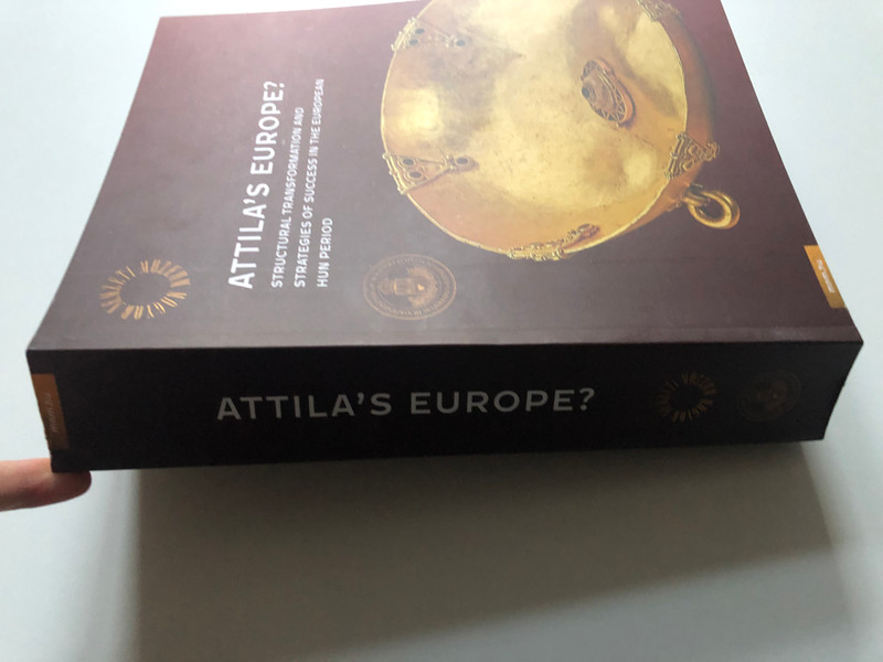 ATTILA'S EUROPE  STRUCTURAL TRANSFORMATION AND STRATEGIES OF SUCCESS IN THE EUROPEAN HUN PERIOD  Hungarian National Museum, 2021  Paperback (9786155978395)