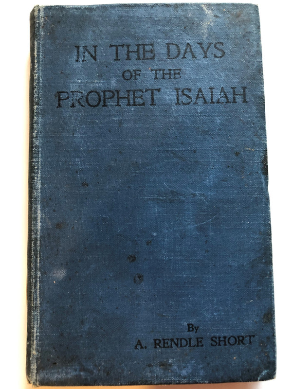 IN THE DAYS OF THE PROPHET ISAIAH BY A. RENDLE SHORT  The Historic Faith in the Light of To-day By B. COLGRAVE, M.A. and A. RENDLE SHORT, M.D.