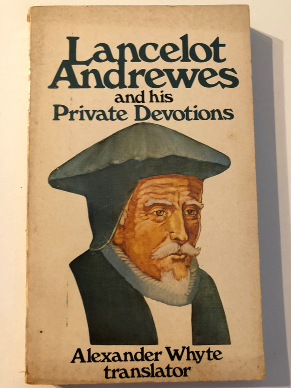 Lancelot Andrewes and His Private Devotions / Alexander Whyte - translator / Reprinted 1981 by Baker Book House Company from the Second Edition (1895) published by Oliphant, Anderson, and Ferrier (0801001765)