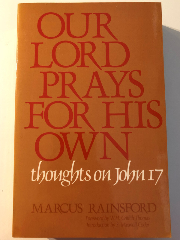 Our Lord Prays for His Own: Thoughts on John 17 / Introduction by S. Maxwell Coder / Moody Press edition / Reprint. Originally published: Chicago: Moody Press, 1950 (0825436176)
