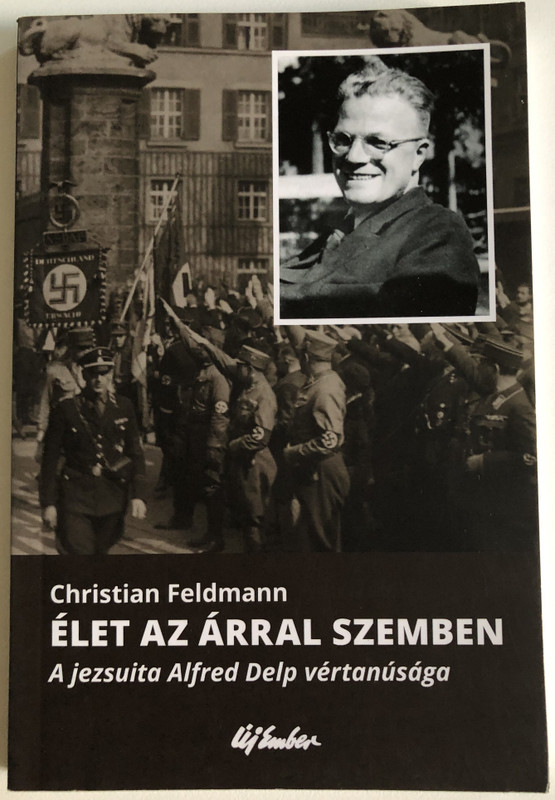 Christian Feldmann - ÉLET AZ ÁRRAL SZEMBEN  A jezsuita Alfred Delp vértanúsága  Új Ember Kiado  JEZSUITA KONYVEK  Paperback (9789639981386)