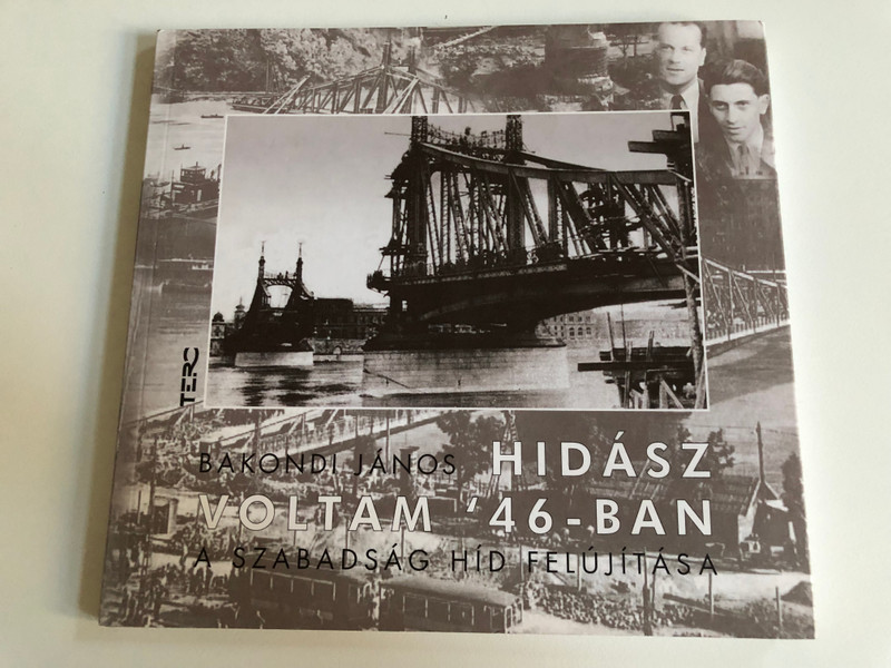 Hidász voltam '46-ban. A Szabadság híd felújítása - BAKONDI JÁNOS  TERC Kft. 2011  Paperback (9789639968301)