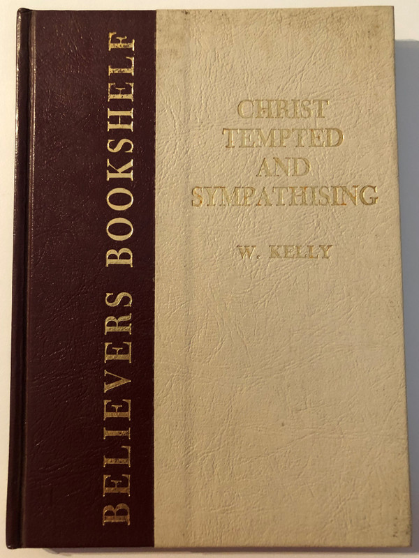 CHRIST TEMPTED AND SYMPATHIZING by W. KELLY  BELIEVERS BOOKSHELF  A NEW EDITION, REVISED, 1906