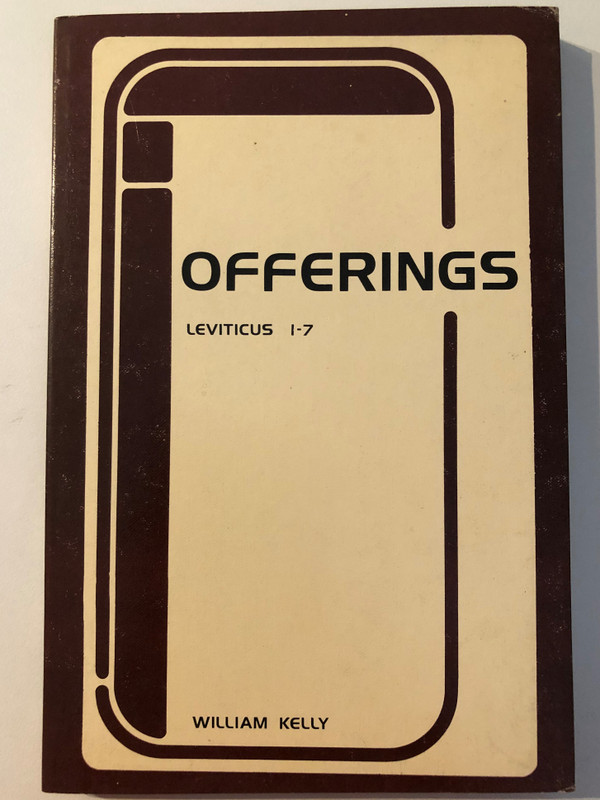 The Offerings of Leviticus An Exposition of Leviticus 1 - 7 by William Kelly  A delightfully unique, deep study on book of Leviticus 1-7  Excellent for mature Bible students