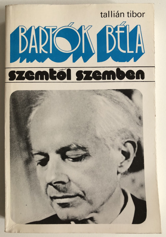 Bartók Béla - SZEMTŐL SZEMBEN  Tallián Tibor  Gondolat Kiadó, Budapest 1981  Paperback (963280967X)