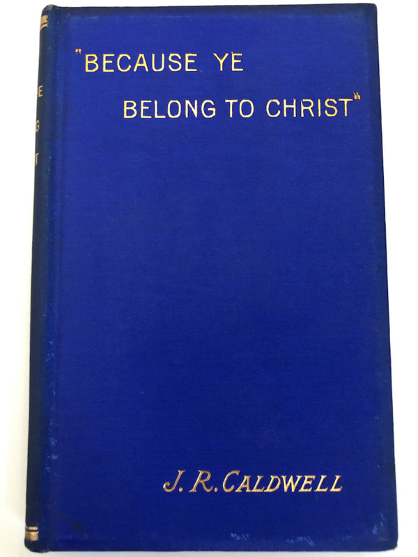Because Ye Belong to Christby John R. Caldwell  Contains Bible Papers by Accredited Writers, Expositions, Suggestive Articles, Practical Papers, Correspondence, Questions and Answers