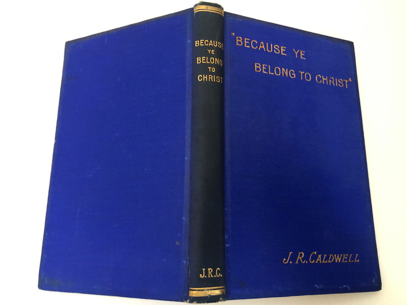 Because Ye Belong to Christby John R. Caldwell  Contains Bible Papers by Accredited Writers, Expositions, Suggestive Articles, Practical Papers, Correspondence, Questions and Answers