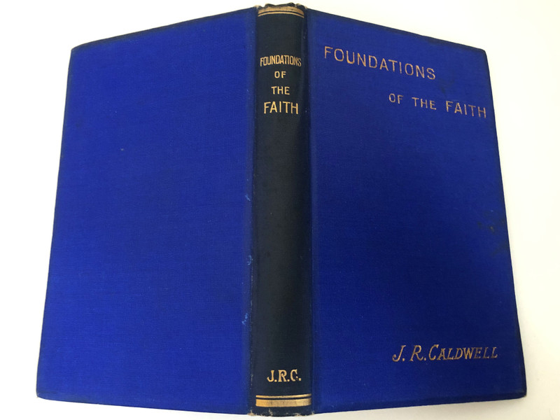 Foundations of the Faith Once for All Delivered to the Saints by JOHN R. CALDWELL  Contains Bible Papers by Accredited Writers, Expositions, Suggestive Articles, Practical Papers, Correspondence, Questions and Answers
