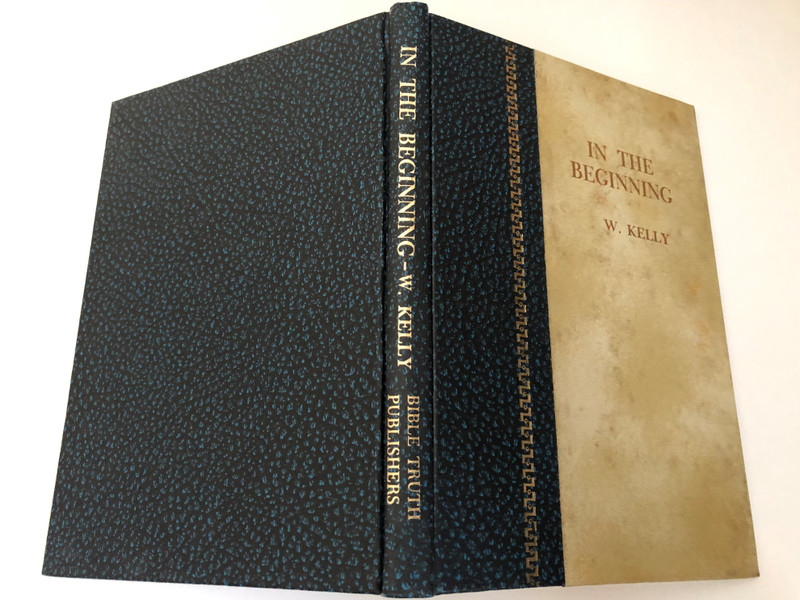 IN THE BEGINNING, AND THE ADAMIC EARTH AN EXPOSITION OF GENESIS I.-II. by W. KELLY  PRINTED IN THE UNITED STATES OF AMERICA