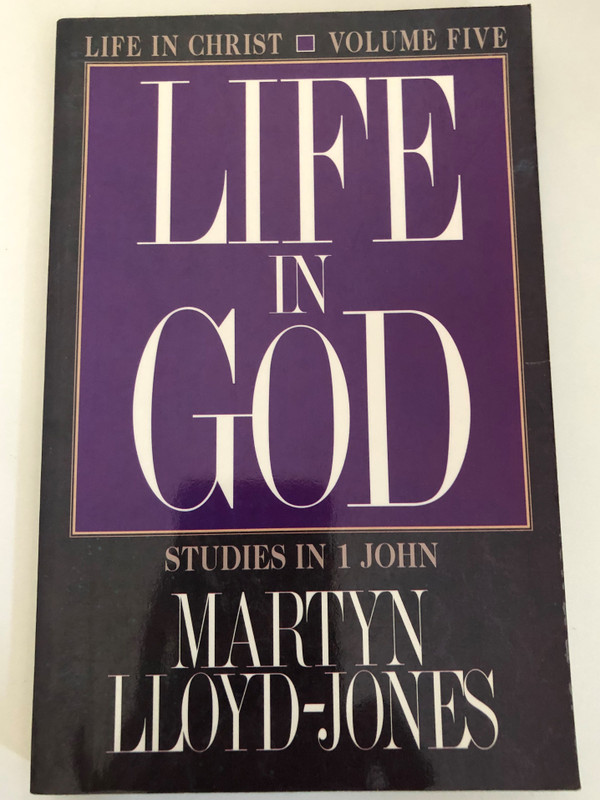Life in God: 1 John 5 (Crossway's Studies in 1 John) / LIFE IN GOD MARTIN LLOYD-JONES VOLUME FIVE 