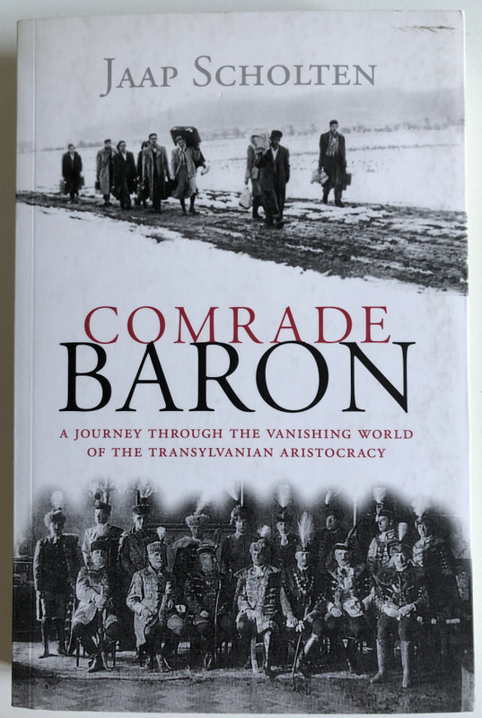 COMRADE BARON - Jaap Scholten  A Journey through the Vanishing World of the Transylvanian Aristocracy  Corvina Kiadó, 2013  Paperback (9789631361254)