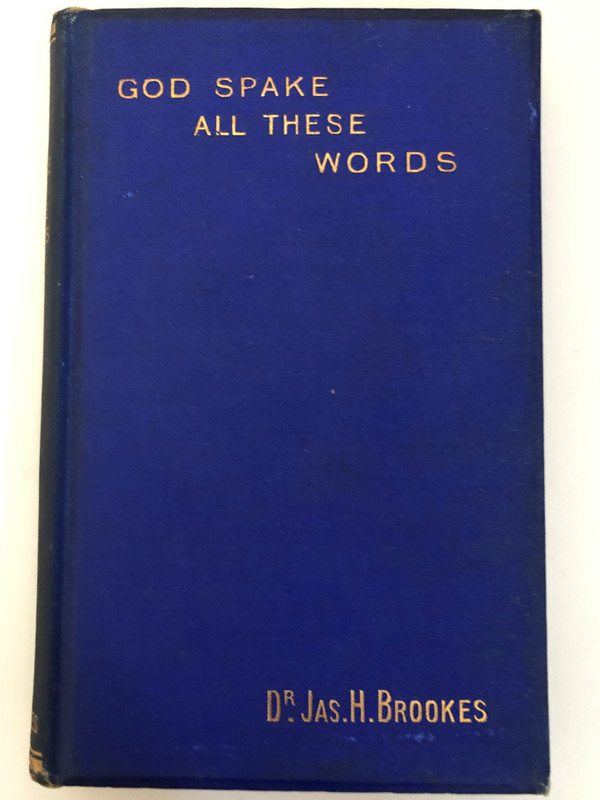 GOD SPAKE ALL THESE WORDS BY DR. JAMES H. BROOKES  A Select Library of Helpful Volumes for Bible Students, embracing a wide range of Scriptural Truth  THE  UPERNATURAL ORIGIN AND INERRANT INSPIRATION OF GOD'S HOLY WORD
