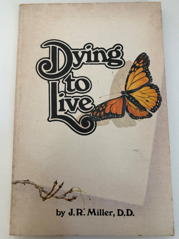Dying to Live by J. R. Miller / Revised and edited by Joan Zodhiates AMG PUBLISHERS CHATTANOOGA (0899570453) 