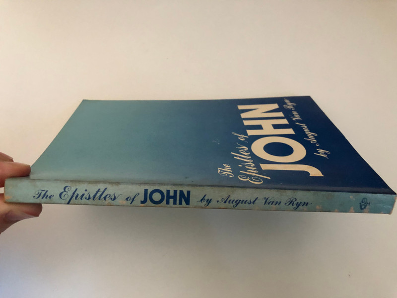 The epistles of John by August Van Ryn  The American Revised Version of the Scriptures has been employed  CHRISTIAN MISSIONS PRESS  Loizeaux Brothers Publishers  Reprinted by permission 1982 
