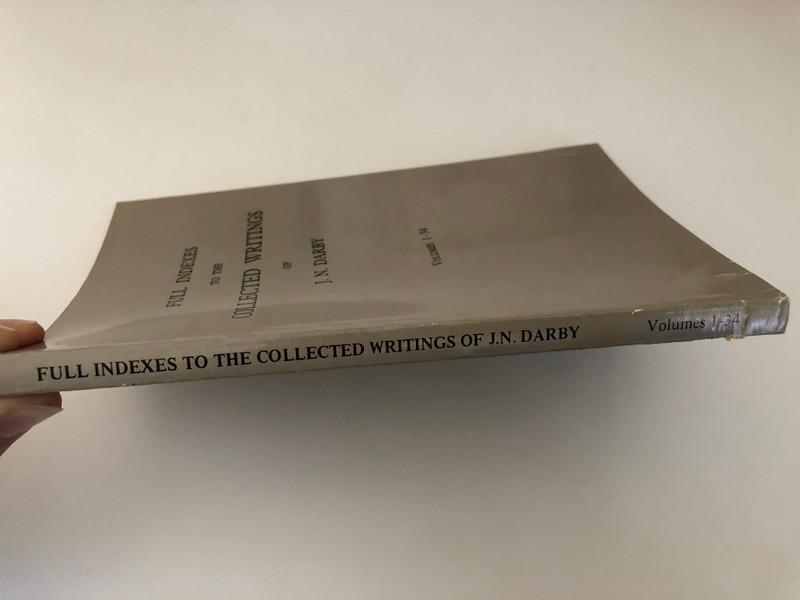 FULL INDEXES TO THE COLLECTED WRITINGS OF J.N. DARBY Volumes 1-34  KINGSTON BIBLE TRUST Rear of WEMBLEY AVENUE, LANCING, SUSSEX, ENGLAND
