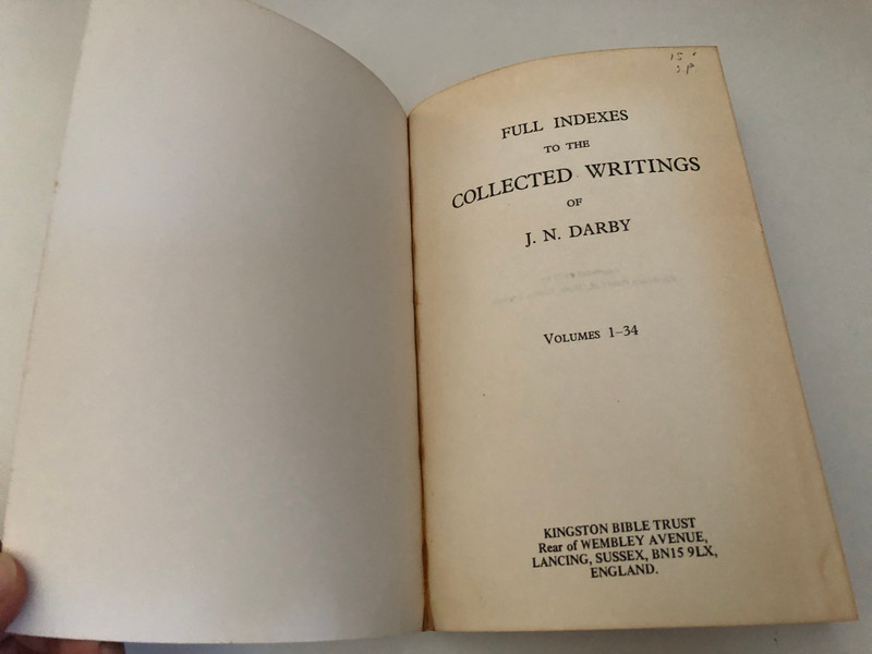 FULL INDEXES TO THE COLLECTED WRITINGS OF J.N. DARBY Volumes 1-34  KINGSTON BIBLE TRUST Rear of WEMBLEY AVENUE, LANCING, SUSSEX, ENGLAND
