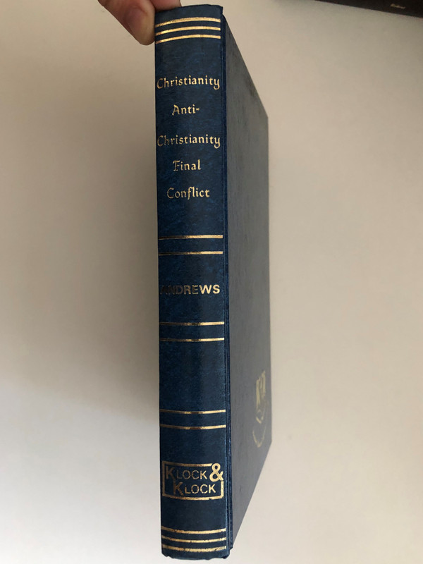 Christianity and Anti-christianity in Their Final Conflict by Samuel J. Andrews / Copy from the personal library of Dr. Cyril J. Barber / Originally published by The Bible Institute Colportage Assoc. Chicago, 1898 / Klock & Klock Christian Publishers (0865240841)