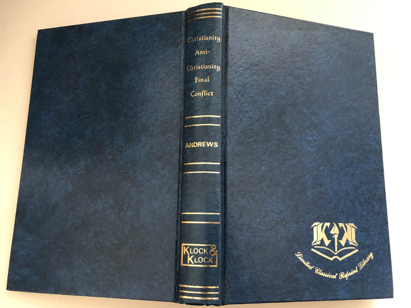 Christianity and Anti-christianity in Their Final Conflict by Samuel J. Andrews / Copy from the personal library of Dr. Cyril J. Barber / Originally published by The Bible Institute Colportage Assoc. Chicago, 1898 / Klock & Klock Christian Publishers (0865240841)