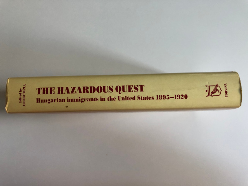 The HAZARDOUS QUEST Hungarian immigrants in the United States 1895-1920  A DOCUMENTARY  Edited and translated by ALBERT TEZLA  CORVINA Books 1993  Hardcover (97896313346437)