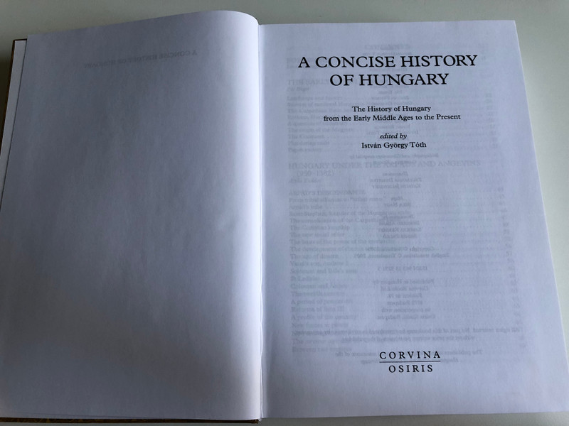 A CONCISE HISTORY OF HUNGARY  The History of Hungary from the early Middle Ages to the Present  edited by ISTVÁN GYÖRGY TÓTH  CORVINAOSIRIS Publishing 2005  Hardcover (9789631352313)