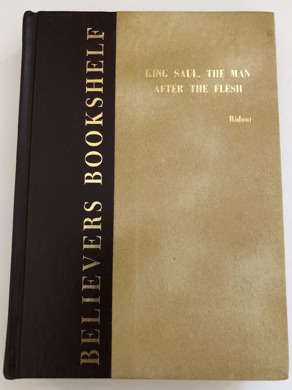 King Saul The Man After the Flesh by Samuel Ridout  BEING NOTES ON 1 SAMUEL  Publisher BELIEVERS BOOKSHELF P. O. Box 261 Sunbury, Pennsylvania  PRINTED IN THE UNITED STATES OF AMERICA