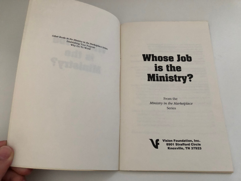 Whose Job is the Ministry (Ministry in the Marketplace)  Unless otherwise indicated, Scripture references are quoted from The Holy Bible, The New International Version  Publisher Vision Foundation, Inc. 8901 Strafford Circle Knoxville