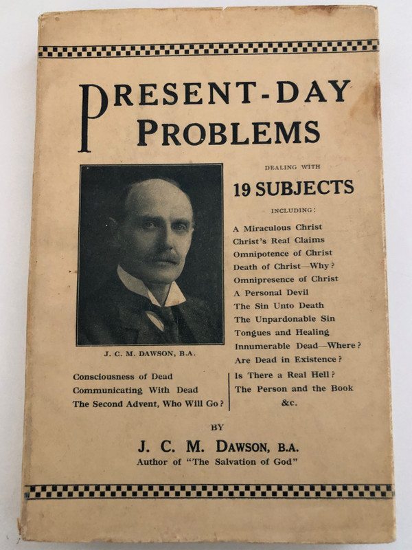 J. C. M. DAWSON RECENT-DAY PROBLEMS DEALING WITH 19 SUBJECTS  All the Word of God for all the People of God  THE WITNESS JOURNAL OF BIBLE LITERATURE  Made and Printed in Great Britain

