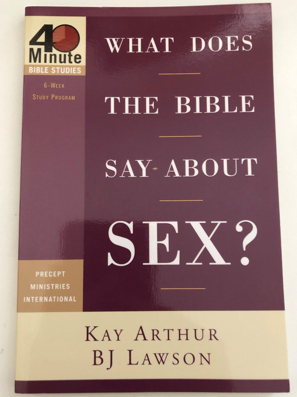 What Does the Bible Say About Sex? (40-Minute Bible Studies) by Kay Arthur, David Lawson and BJ Lawson / DOES GOD REALLY CARE ABOUT YOUR SEX LIFE? / Publisher: WATERBROOK PRESS BIBLE STUDY (9781400074198)