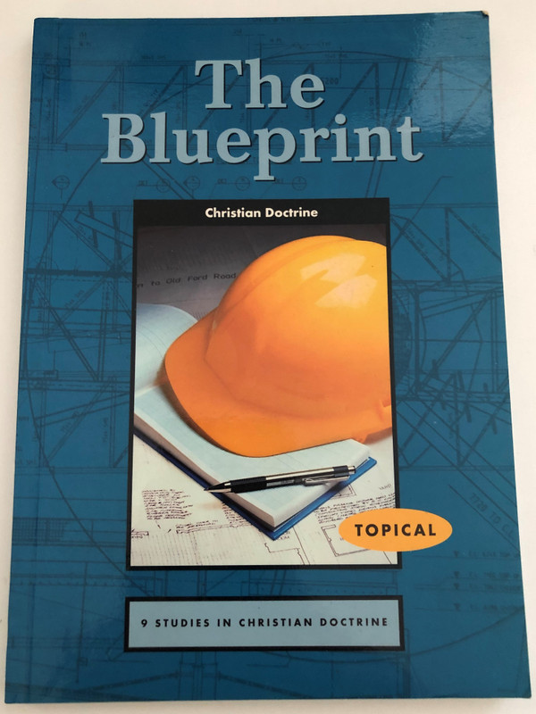 The Blue Print by Jensen & Payne  The Blueprint Christian Doctrine  Scripture taken from the HOLY BIBLE, NEW INTERNATIONAL VERSION  Produced by MATTHIAS MEDIA 